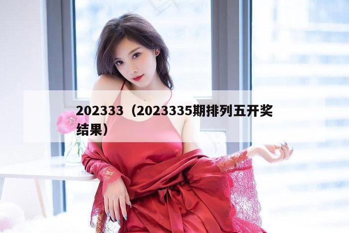 202333(2023335期排列五开奖结果)